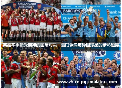 英超本季最受期待的国际对决：豪门争锋与异国球星的精彩碰撞