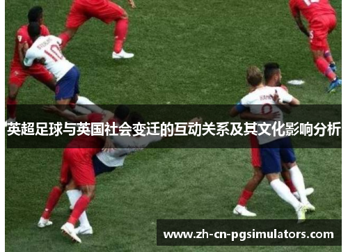 英超足球与英国社会变迁的互动关系及其文化影响分析