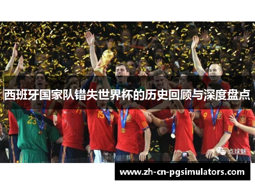 西班牙国家队错失世界杯的历史回顾与深度盘点