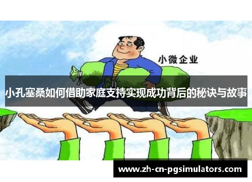 小孔塞桑如何借助家庭支持实现成功背后的秘诀与故事